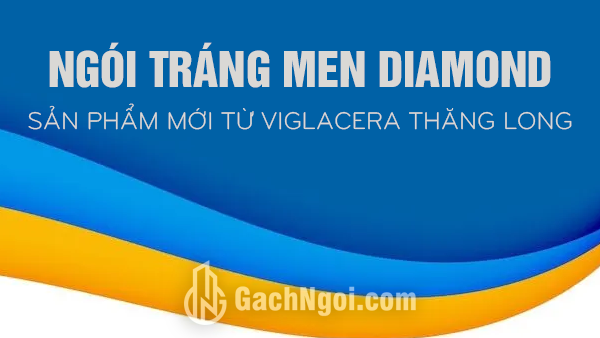 Ngói Tráng Men Diamond – Sản Phẩm Mới Từ Viglacera Thăng Long